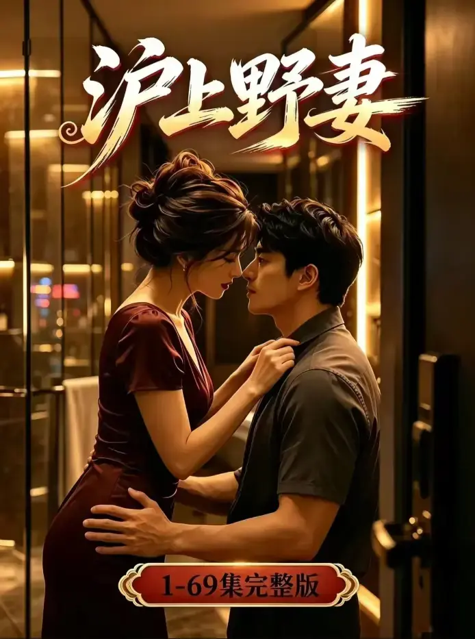 《沪上野妻》未删减全集-黄果短剧都市逆袭男频爽剧4K蓝光高清-全程高能完整版-沪上野妻免费在线观看